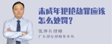 未成年犯抢劫罪应该怎么处罚？