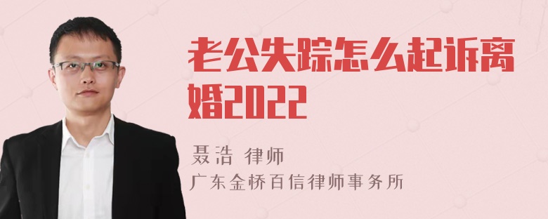 老公失踪怎么起诉离婚2022