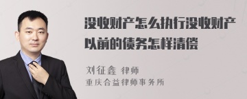 没收财产怎么执行没收财产以前的债务怎样清偿