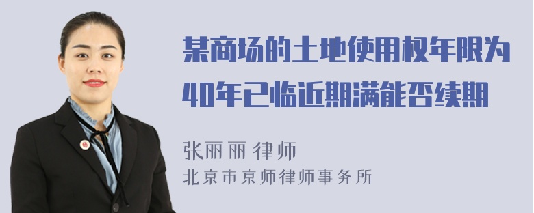 某商场的土地使用权年限为40年已临近期满能否续期