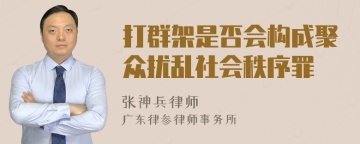 打群架是否会构成聚众扰乱社会秩序罪