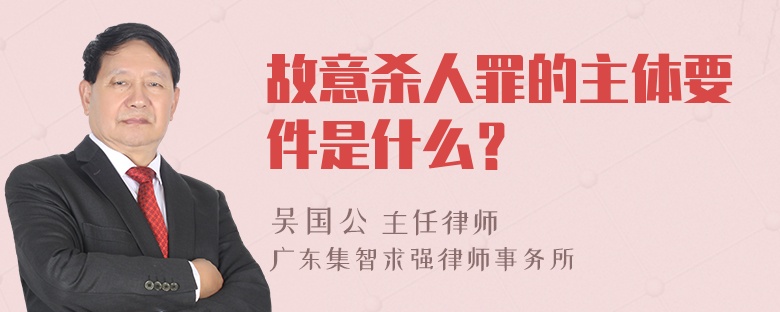 故意杀人罪的主体要件是什么？