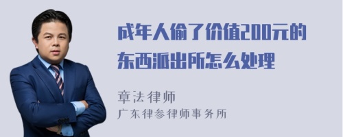 成年人偷了价值200元的东西派出所怎么处理