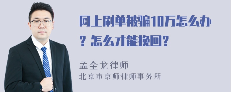 网上刷单被骗10万怎么办？怎么才能挽回？