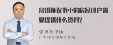 离婚协议书中的房屋过户需要提供什么资料?