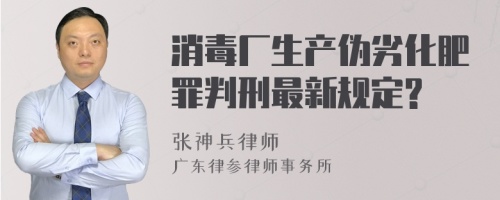 消毒厂生产伪劣化肥罪判刑最新规定?