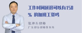 工作时间延迟可以有150% 的加班工资吗