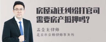 房屋动迁纠纷打官司需要房产抵押吗?