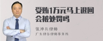 受贿1万元马上退回会被处罚吗