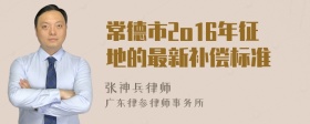 常德市2o16年征地的最新补偿标准