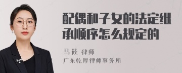 配偶和子女的法定继承顺序怎么规定的