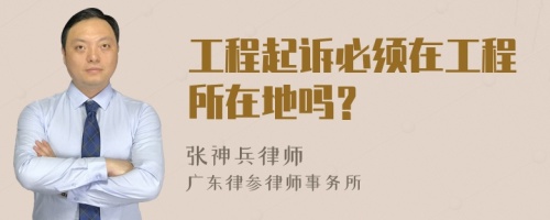 工程起诉必须在工程所在地吗？