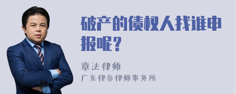 破产的债权人找谁申报呢？