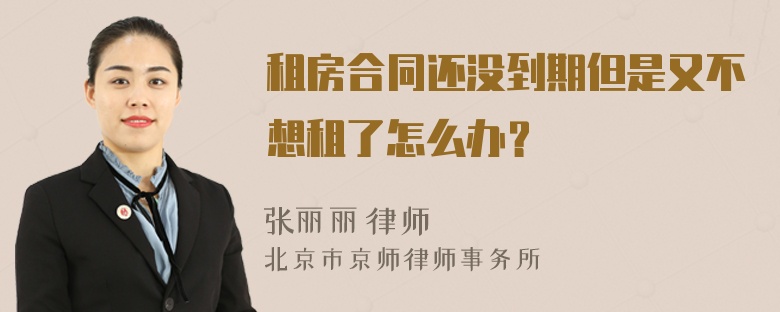 租房合同还没到期但是又不想租了怎么办？