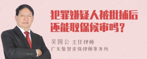 犯罪嫌疑人被批捕后还能取保候审吗？