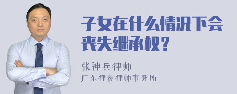 子女在什么情况下会丧失继承权？