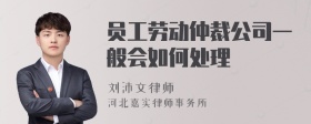 员工劳动仲裁公司一般会如何处理