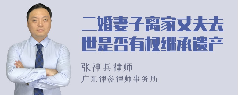 二婚妻子离家丈夫去世是否有权继承遗产