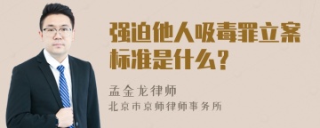 强迫他人吸毒罪立案标准是什么？