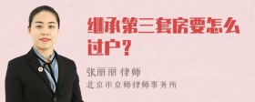 继承第三套房要怎么过户？