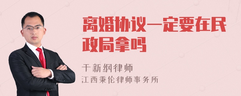 离婚协议一定要在民政局拿吗