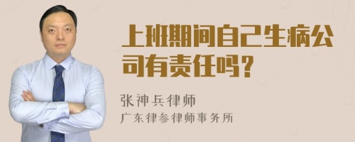 上班期间自己生病公司有责任吗？