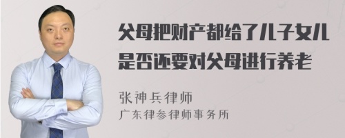 父母把财产都给了儿子女儿是否还要对父母进行养老