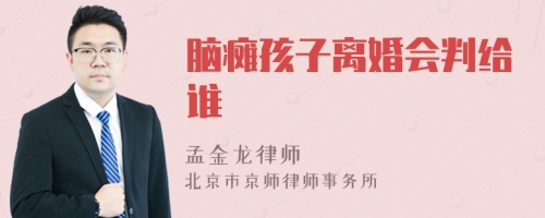 脑瘫孩子离婚会判给谁