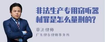 非法生产专用窃听器材罪是怎么量刑的?