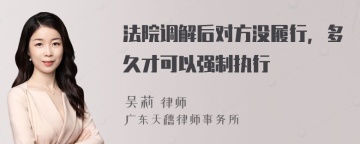 法院调解后对方没履行，多久才可以强制执行