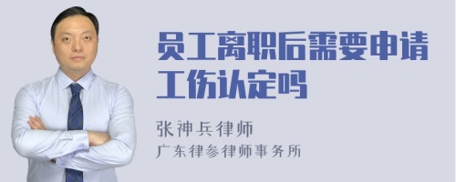 员工离职后需要申请工伤认定吗