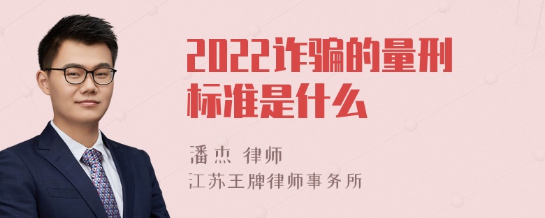 2022诈骗的量刑标准是什么