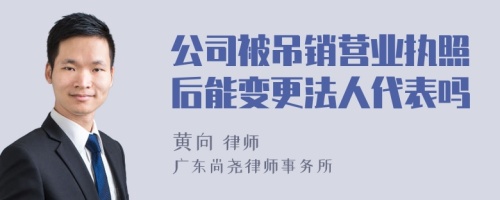 公司被吊销营业执照后能变更法人代表吗