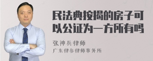 民法典按揭的房子可以公证为一方所有吗