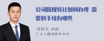 公司股权转让如何办理 需要的手续有哪些