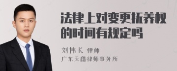 法律上对变更抚养权的时间有规定吗