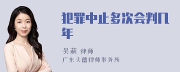 犯罪中止多次会判几年