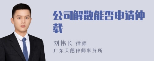 公司解散能否申请仲载