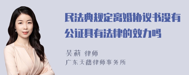 民法典规定离婚协议书没有公证具有法律的效力吗