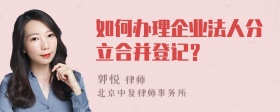 如何办理企业法人分立合并登记？