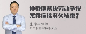 仲裁庭裁决劳动争议案件应该多久结束？