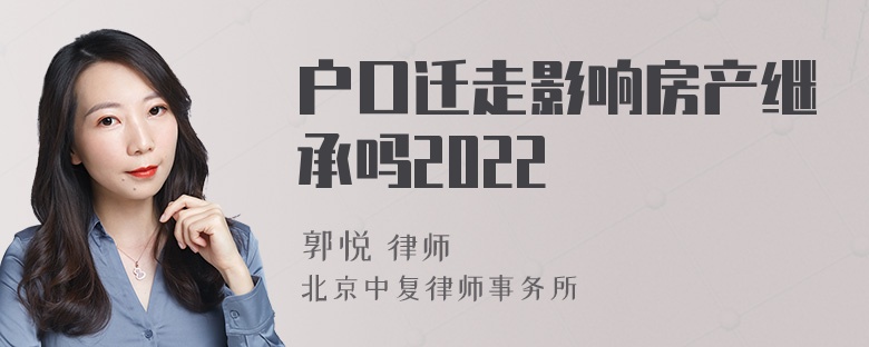 户口迁走影响房产继承吗2022