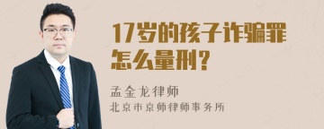 17岁的孩子诈骗罪怎么量刑？