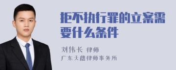 拒不执行罪的立案需要什么条件