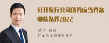 公开发行公司债券应当具备哪些条件2022