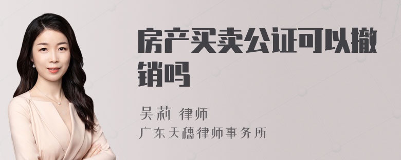 房产买卖公证可以撤销吗