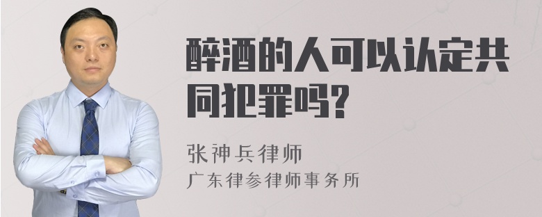 醉酒的人可以认定共同犯罪吗?