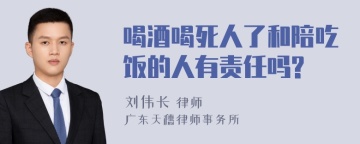 喝酒喝死人了和陪吃饭的人有责任吗?