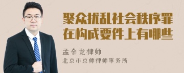 聚众扰乱社会秩序罪在构成要件上有哪些