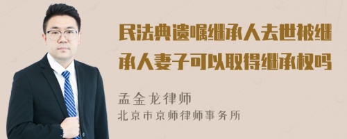 民法典遗嘱继承人去世被继承人妻子可以取得继承权吗